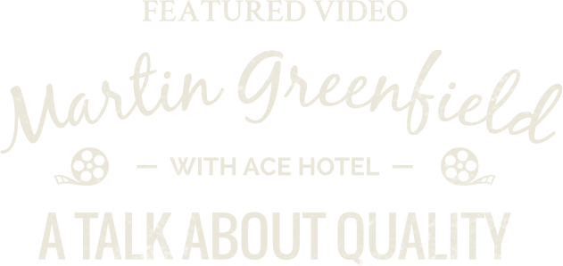 Featured Video Martin Grenfield with Ace Hotel: A Talk About Quality